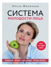 Ольга Малахова. Система молодости лица - Малахова Ольга
