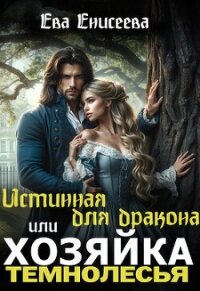 Истинная для дракона, или Хозяйка Темнолесья (СИ) - Енисеева Ева