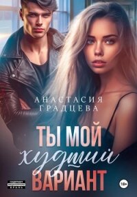 Ты мой худший вариант - Градцева Анастасия