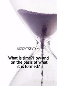 What is time? How and on the basis of what it is formed? - Низовцев Юрий Михайлович
