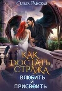 Как достать стража. Влюбить и присвоить (СИ) - Райская Ольга