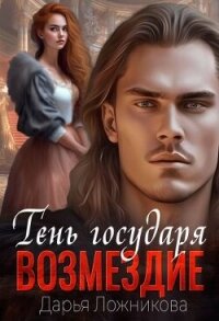 Тень государя. Возмездие (СИ) - Ложникова Дарья