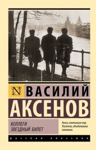 Коллеги. Звездный билет - Аксенов Василий