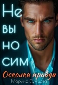 Невыносим. Осколки правды (СИ) - Сумцова Марина