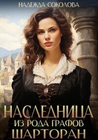 Наследница из рода графов Шарторан - Соколова Надежда