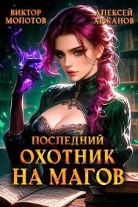 Последний Охотник на Магов. Том 4 (СИ) - Аржанов Алексей