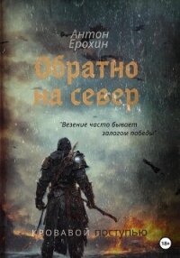 Обратно на север. Кровавой поступью - Ерохин Антон