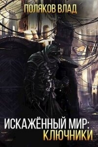 Искаженный мир: Ключники (СИ) - Поляков Владимир "Цепеш"