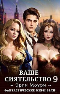 Ваше Сиятельство 9 (СИ) - Моури Эрли
