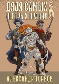 Дядя самых честных правил 8 (СИ) - Горбов Александр Михайлович