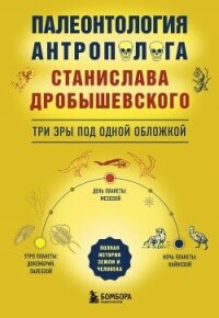 Палеонтология антрополога. Три эры под одной обложкой - Дробышевский Станислав