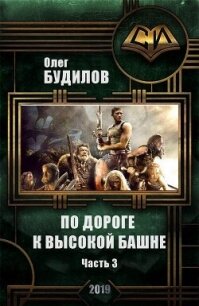 По дороге к высокой башне. Часть третья (СИ) - Будилов Олег