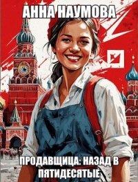 Продавщица: Назад в пятидесятые (СИ) - Наумова Анна