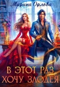В этот раз хочу злодея (СИ) - Орлова Марина