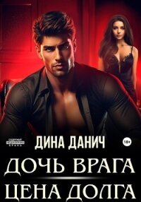Дочь врага. Цена долга - Данич Дина