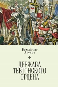 Держава Тевтонского ордена - Акунов Вольфганг Викторович
