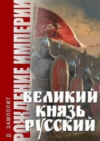 Великий князь Русский (СИ) - "Д. Н. Замполит"