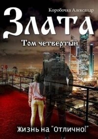 Злата. Жизнь на "Отлично&#33;" 4 (СИ) - Александр Коробочка
