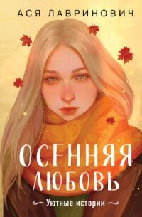 Осенняя любовь. Уютные истории - Лавринович Ася