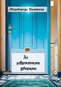 За закрытыми дверями - Мохиборода Анастасия