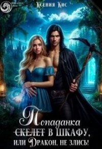 Скелет (попаданка) в шкафу, или Дракон, не злись&#33; (СИ) - Кис Ксения
