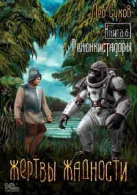 Жертвы жадности. Книга 6. Реконкистадоры - Сухов Лео