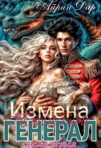 Измена: Ты (не) мой генерал (СИ) - Дар Айрин