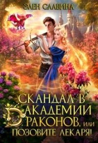 Скандал в академии драконов, или позовите лекаря&#33; (СИ) - Славина Элен