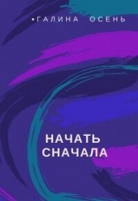 Начать сначала (СИ) - Осень Галина