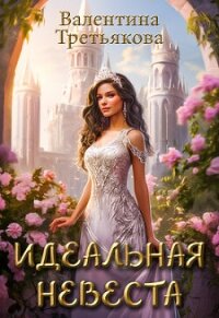 Идеальная невеста (СИ) - Третьякова Валентина
