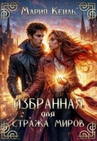 Избранная для Стража Миров (СИ) - Кейль Мария