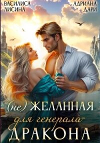 (Не) желанная для генерала-дракона - Дари Адриана