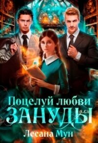 Поцелуй любви для зануды (СИ) - Мун Лесана
