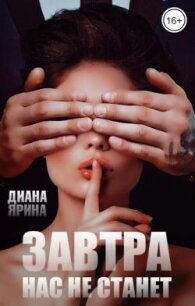 Завтра нас не станет (СИ) - Ярина Диана