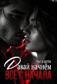Давай начнём все с начала (СИ) - Дагова Ульяна