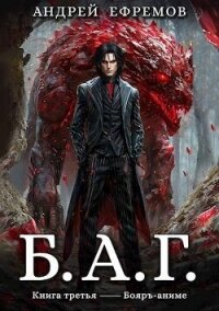 Б.А.Г. Книга третья (СИ) - Ефремов Андрей