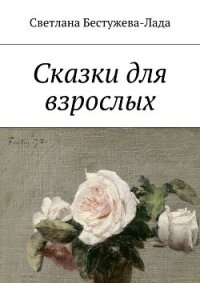 Сказки для взрослых - Бестужева-Лада Светлана Игоревна