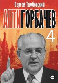 Анти-Горбачев-4 - Тамбовский Сергей