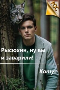 Рысюхин, ну вы и заварили&#33; (СИ) - "Котус"