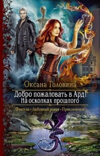 Добро пожаловать в Ард! На осколках прошлого - Головина Оксана