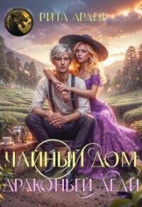Чайный дом драконьей леди (СИ) - Ардея Рита