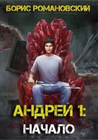 Андрей. Книга 1: Начало - Романовский Борис