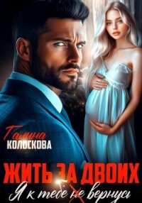 Жить за двоих. Я к тебе не вернусь - Колоскова Галина
