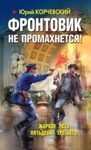Фронтовик не промахнется! Жаркое лето пятьдесят третьего - Корчевский Юрий Григорьевич