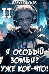Я особый Зомби? Уже кое-что&#33; (СИ) - Сказ Алексей