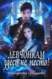 Девчонкам здесь не место&#33; (СИ) - Гришаева Маргарита Александровна