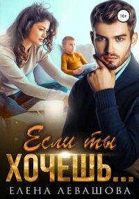 Если ты хочешь… - Левашова Елена