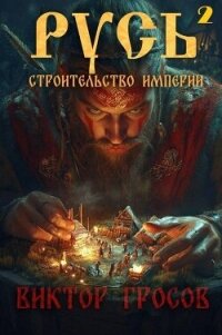 Русь. Строительство империи 2 (СИ) - Гросов Виктор
