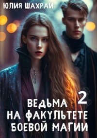 Ведьма на факультете боевой магии. Книга 2 (СИ) - Шахрай Юлия