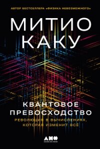 Квантовое превосходство: Революция в вычислениях, которая изменит всё - Каку Митио